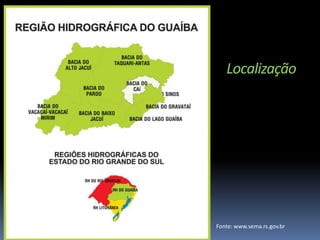 Localização




Fonte: www.sema.rs.gov.br
 