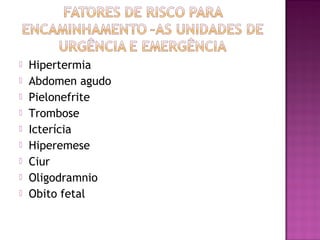  Hipertermia
 Abdomen agudo
 Pielonefrite
 Trombose
 Icterícia
 Hiperemese
 Ciur
 Oligodramnio
 Obito fetal
 