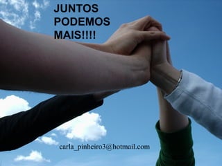 JUNTOS
PODEMOS
MAIS!!!!
carla_pinheiro3@hotmail.com
 