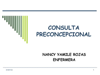 CONSULTA PRECONCEPCIONAL NANCY YAMILE ROJAS ENFERMERA 31/01/12 