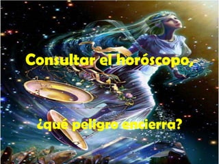 Consultar el horóscopo,  ¿qué peligro encierra? 