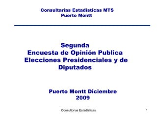 Consultarías Estadísticas MTS Puerto Montt  Segunda  Encuesta de Opinión Publica  Elecciones Presidenciales y de Diputados  Puerto Montt Diciembre 2009 