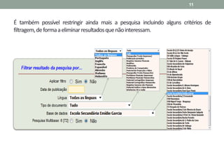 É também possível restringir ainda mais a pesquisa incluindo alguns critérios de
filtragem,deformaaeliminarresultadosquenãointeressam.
11
 