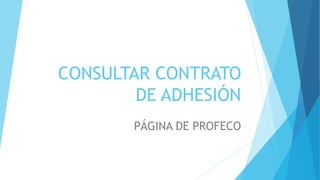 CONSULTAR CONTRATO
DE ADHESIÓN
PÁGINA DE PROFECO
 