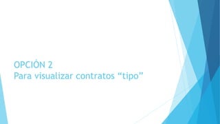 OPCIÓN 2
Para visualizar contratos “tipo”