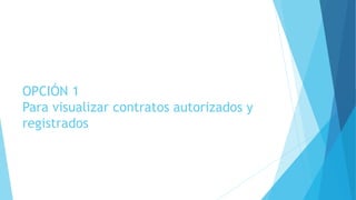 OPCIÓN 1
Para visualizar contratos autorizados y
registrados