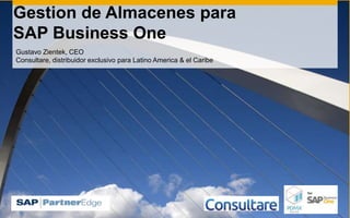 Gestion de Almacenes para
SAP Business One
Gustavo Zientek, CEO
Consultare, distribuidor exclusivo para Latino America & el Caribe
 