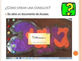 ¿Cómo crear una consulta?Se abre un documento de Access.