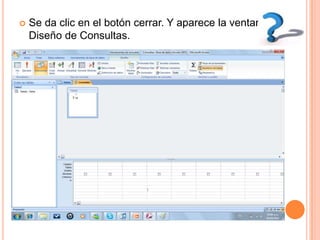 Se da clic en el botón cerrar. Y aparece la ventana Diseño de Consultas.