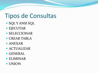 Tipos de ConsultasSQL Y ANSI SQLEJECUTARSELECCIONARCREAR TABLAANEXARACTUALIZARGENERALELIMINARUNION