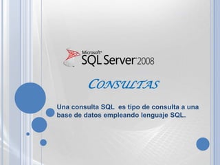 CONSULTAS
Una consulta SQL es tipo de consulta a una
base de datos empleando lenguaje SQL.
 