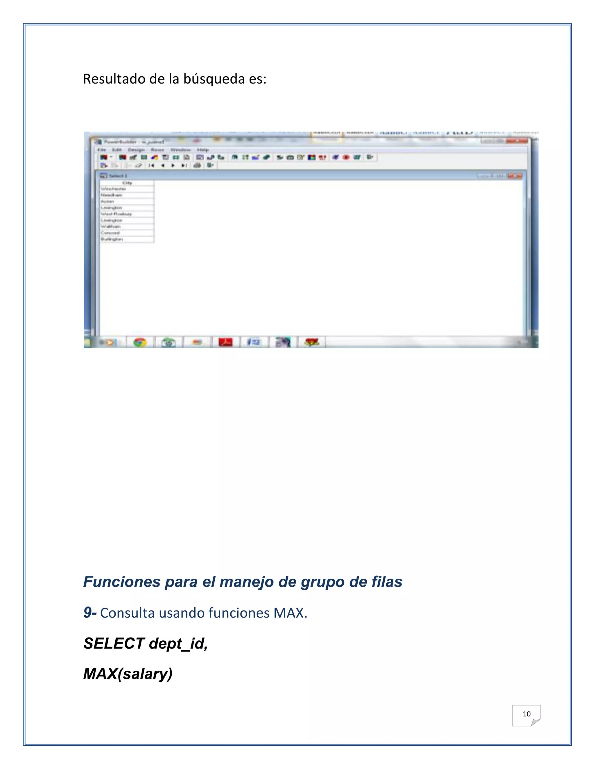 Resultado de la búsqueda es:




Funciones para el manejo de grupo de filas
9- Consulta usando funciones MAX.
SELECT dept_id,
MAX(salary)

                                             10
 