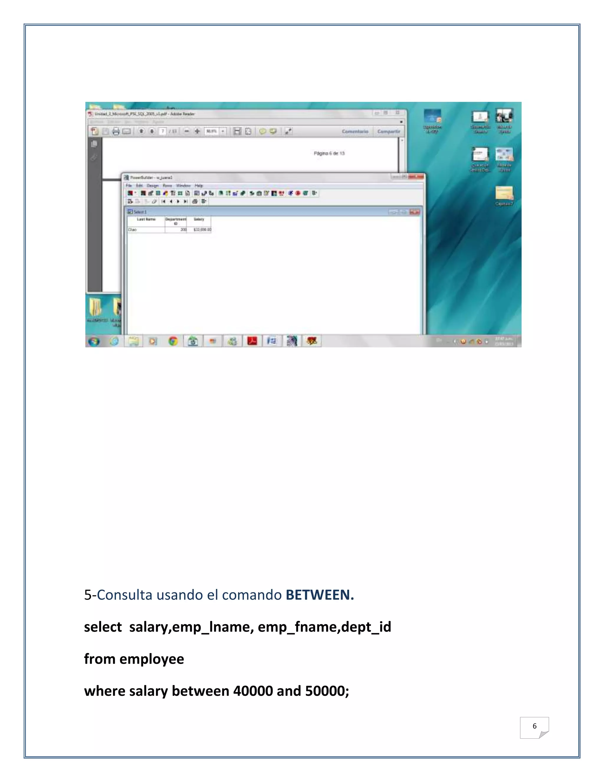 5-Consulta usando el comando BETWEEN.

select salary,emp_lname, emp_fname,dept_id

from employee

where salary between 40000 and 50000;

                                             6
 