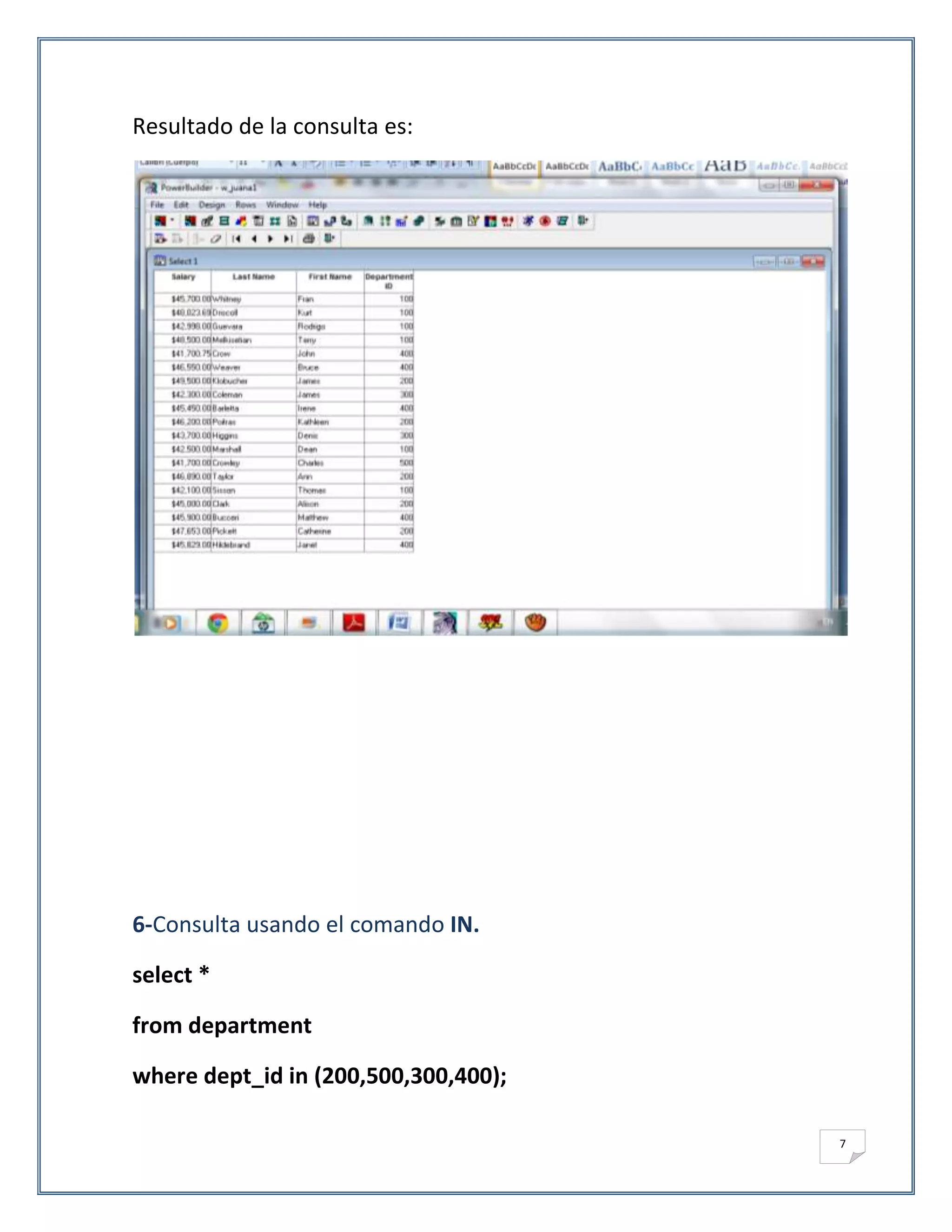 Resultado de la consulta es:




6-Consulta usando el comando IN.

select *

from department

where dept_id in (200,500,300,400);

                                      7
 