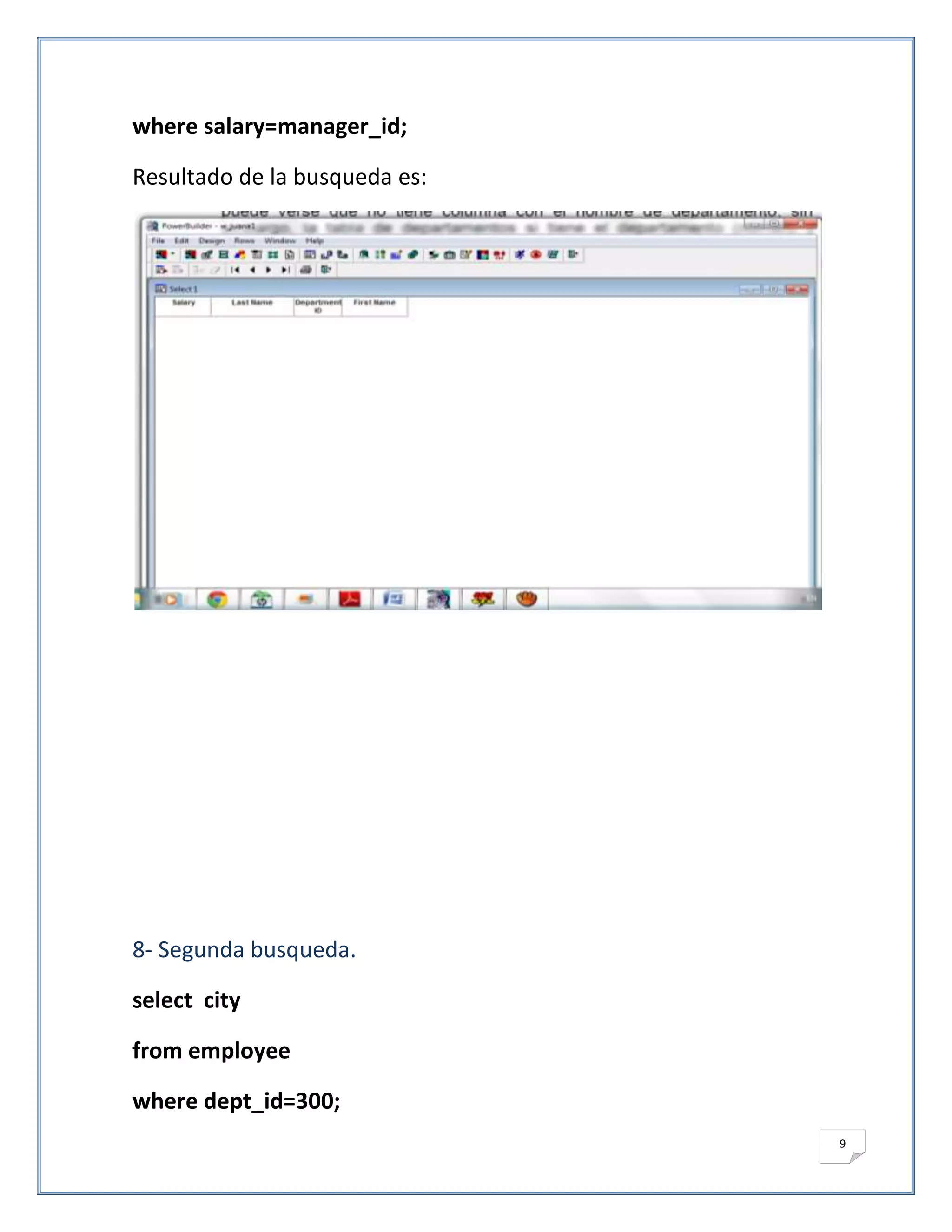 where salary=manager_id;

Resultado de la busqueda es:




8- Segunda busqueda.

select city

from employee

where dept_id=300;
                               9
 