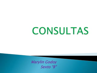 CONSULTAS Marylin Godoy Sexto “B” 