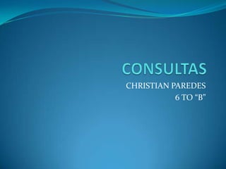 CONSULTAS CHRISTIAN PAREDES  6 TO “B” 