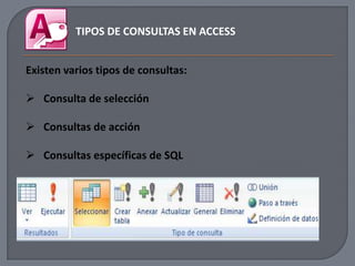 TIPOS DE CONSULTAS EN ACCESS


Existen varios tipos de consultas:

 Consulta de selección

 Consultas de acción

 Consultas específicas de SQL
 