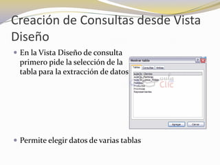 Creación de Consultas desde Vista DiseñoEn la Vista Diseño de consulta                                               primero pide la selección de la                                                 tabla para la extracción de datos Permite elegir datos de varias tablas