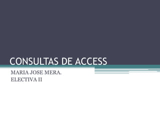 CONSULTAS DE ACCESS MARIA JOSE MERA. ELECTIVA II 