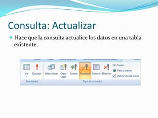 Consulta: ActualizarHace que la consulta actualice los datos en una tabla existente.