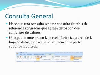Consulta GeneralHace que una consulta sea una consulta de tabla de referencias cruzadas que agrega datos con dos conjuntos de valores,Uno que se muestra en la parte inferior izquierda de la hoja de datos, y otro que se muestra en la parte superior izquierda.