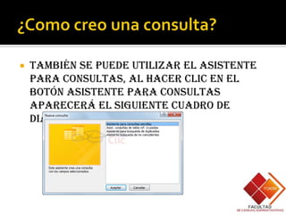    También se puede utilizar el Asistente
    para consultas, al hacer clic en el
    botón Asistente para consultas
    aparecerá el siguiente cuadro de
    diálogo:
 