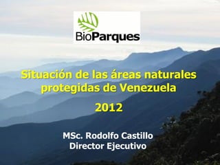 Situación de las áreas naturales
    protegidas de Venezuela
              2012

       MSc. Rodolfo Castillo
        Director Ejecutivo
 