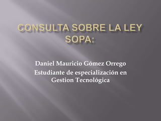 Daniel Mauricio Gómez Orrego
Estudiante de especialización en
     Gestion Tecnológica
 