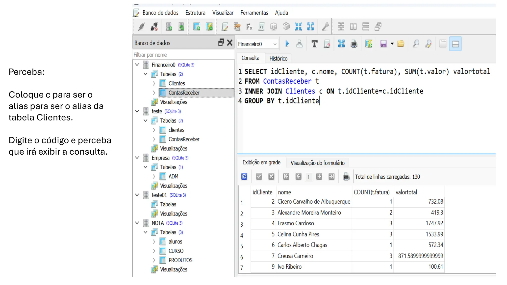 Perceba:
Coloque c para ser o
alias para ser o alias da
tabela Clientes.
Digite o código e perceba
que irá exibir a consulta.
 
