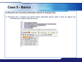 Caso 5 - Banco
a) Resuelva las consultas planteadas usando el lenguaje SQL:
5. Personas (dni y nombre) que tienen dinero disponible (tienen saldo a favor en alguna cta.
corriente y/o en alguna caja de ahorro).
 