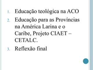 Educação teológica na ACOEducação para as Províncias na América Larina e o Caribe, Projeto CIAET – CETALC.Reflexão final