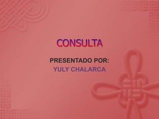 PRESENTADO POR: 
YULY CHALARCA 
 