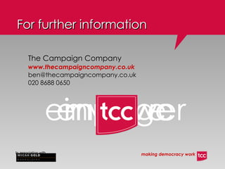 For further information The Campaign Company  www.thecampaigncompany.co.uk [email_address] 020 8688 0650 involve engage empower 