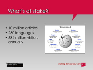 10 million articles 250 languages 684 million visitors annually What’s at stake? 