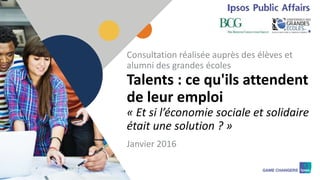1
Talents : ce qu'ils attendent
de leur emploi
« Et si l’économie sociale et solidaire
était une solution ? »
Consultation...