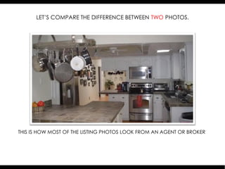 LET’S COMPARE THE DIFFERENCE BETWEEN TWO PHOTOS.




THIS IS HOW MOST OF THE LISTING PHOTOS LOOK FROM AN AGENT OR BROKER
 
