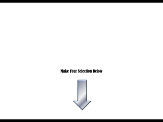 Make Your Selection Below
 