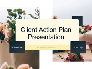 Client Action Plan
Presentation
Template by Hubspot Client Logo
 