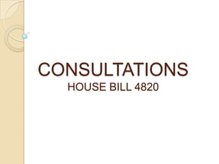 CONSULTATIONS
  HOUSE BILL 4820
 