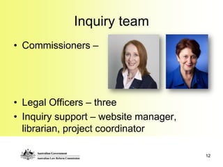 Inquiry team
• Commissioners –




• Legal Officers – three
• Inquiry support – website manager,
  librarian, project coordinator

                                       12
 