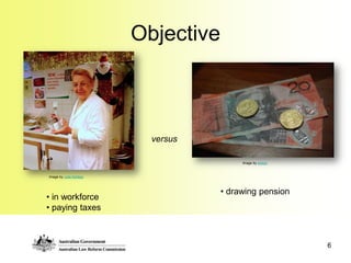 Objective



                           versus

                                          Image by avlxyz.



Image by Julie Kertesz



                                     • drawing pension
• in workforce
• paying taxes



                                                             6
 