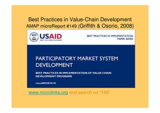Best Practices in Value-Chain Development
AMAP microReport #149 (Griffith & Osorio, 2008)




 www.microlinks.org and search on “149”
 