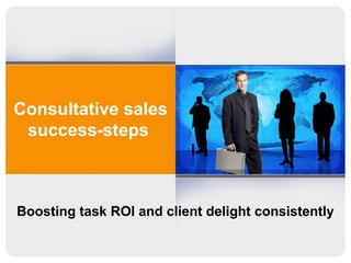 Consultative sales
success-steps
Boosting task ROI and client delight consistently
 