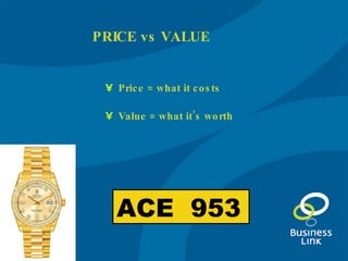 PRICE vs VALUE Price = what it costs Value = what it’s worth ACE  953 