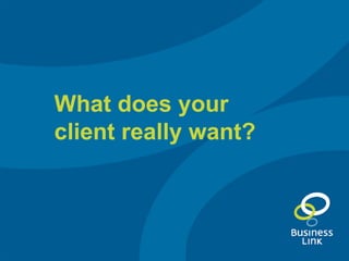 What does your client really want? 