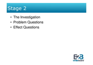 Stage 2
 • The Investigation
 • Problem Questions
 • Effect Questions
 