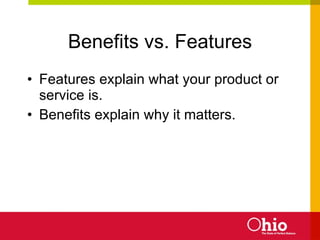 Benefits vs. Features Features explain what your product or service is. Benefits explain why it matters. 