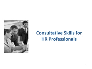 Consultative Skills for
HR Professionals
1
 