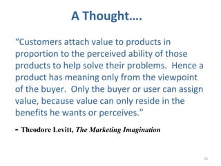 “Customers attach value to products in
proportion to the perceived ability of those
products to help solve their problems....